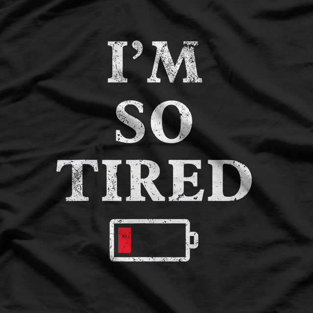 I’m So Tired (Low Battery) - Funny Exhaustion Humor T-Shirt