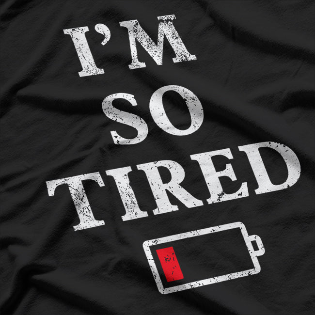 I’m So Tired (Low Battery) - Funny Exhaustion Humor T-Shirt