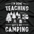 I'm Done Teaching Let's Go Camping Cool T-Shirt
