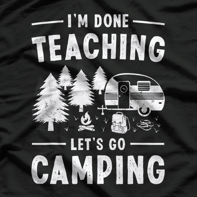I'm Done Teaching Let's Go Camping Cool T-Shirt
