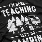 I'm Done Teaching Let's Go Camping Cool T-Shirt
