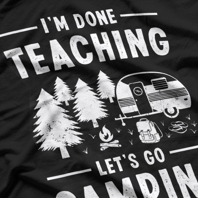 I'm Done Teaching Let's Go Camping Cool T-Shirt