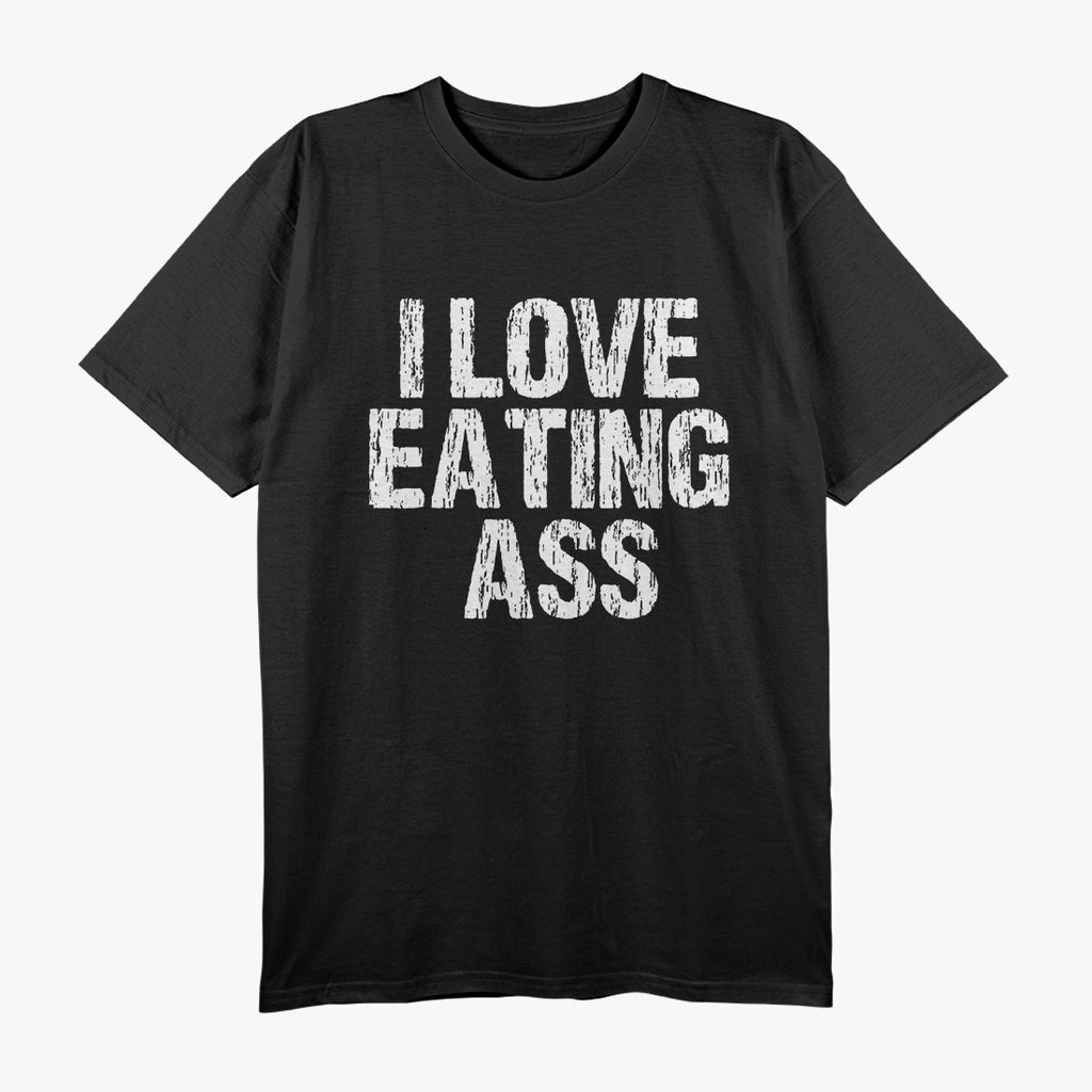 I Love Eating Ass – Hilarious Adult Humor T-Shirt