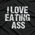 I Love Eating Ass – Hilarious Adult Humor T-Shirt