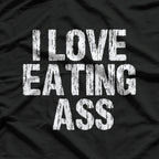 I Love Eating Ass – Hilarious Adult Humor T-Shirt