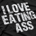 I Love Eating Ass – Hilarious Adult Humor T-Shirt