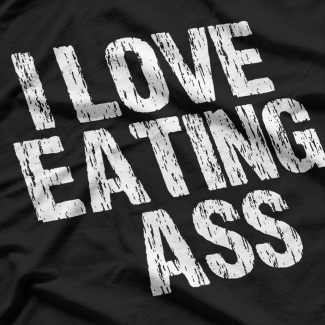 I Love Eating Ass – Hilarious Adult Humor T-Shirt