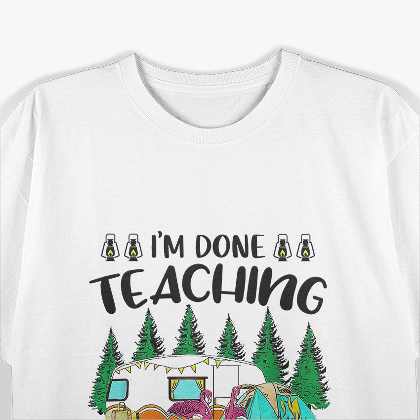I'm Done Teaching Let's Go Camping Fun Design T-Shirt
