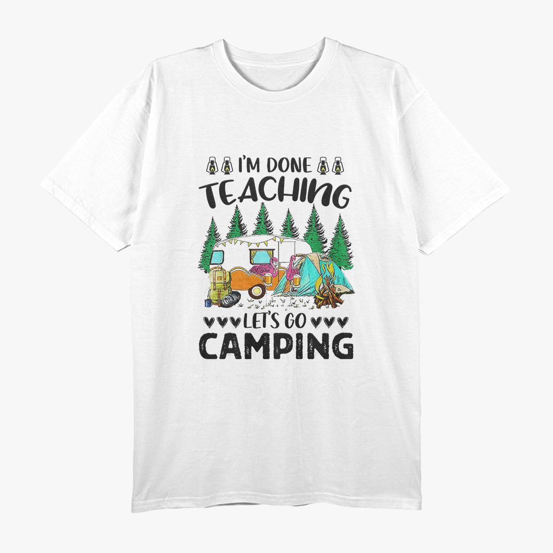 I'm Done Teaching Let's Go Camping Fun Design T-Shirt
