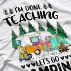 I'm Done Teaching Let's Go Camping Fun Design T-Shirt