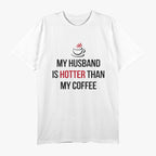 My Husband is Hotter Than My Coffee - Funny Wife Humor T-Shirt