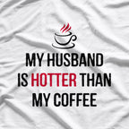 My Husband is Hotter Than My Coffee - Funny Wife Humor T-Shirt