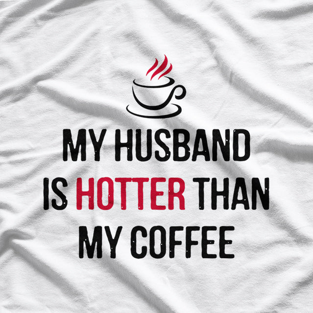 My Husband is Hotter Than My Coffee - Funny Wife Humor T-Shirt