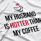 My Husband is Hotter Than My Coffee - Funny Wife Humor T-Shirt