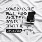 Some Days The Best Thing About My Job Is That The Chair Spins T-Shirt
