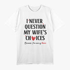 I Never Question My Wife’s Choices - Funny Married Life T-Shirt