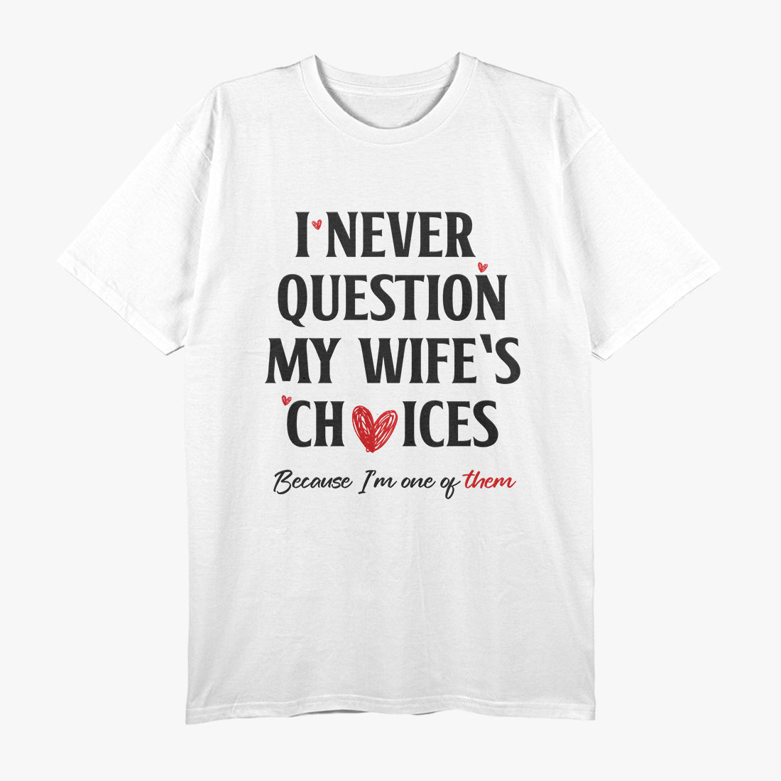 I Never Question My Wife’s Choices - Funny Married Life T-Shirt