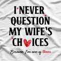 I Never Question My Wife’s Choices - Funny Married Life T-Shirt