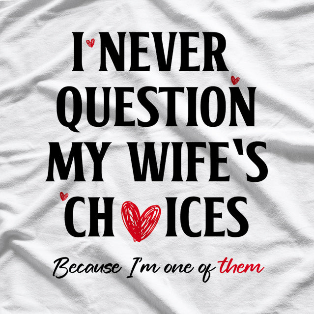 I Never Question My Wife’s Choices - Funny Married Life T-Shirt