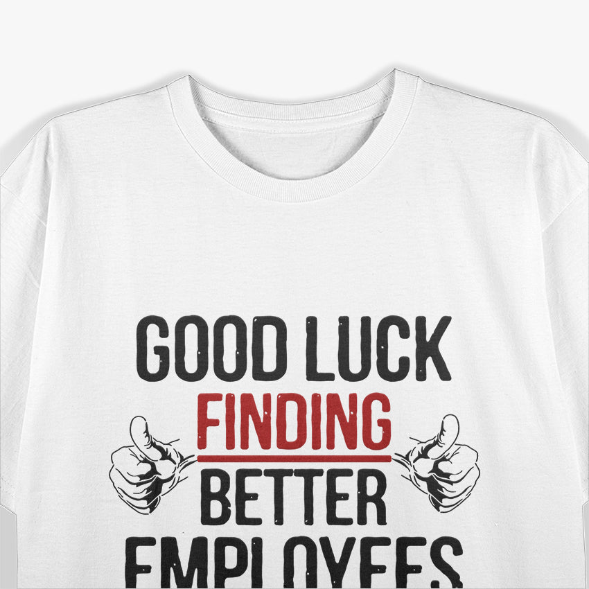Good Luck Finding Better Employees - Coffee Humor T-Shirt
