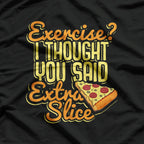 Pizza Exercise? I Thought You Said Extra Slice Funny T-Shirt
