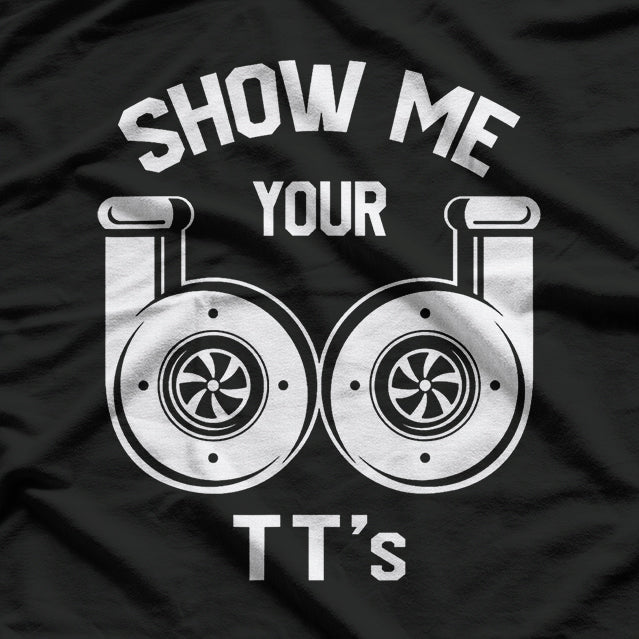 Show Me Your TTs - Funny Twin Turbo Car Enthusiast Humor T-Shirt