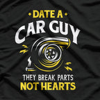 Date a Car Guy - They Break Parts, Not Hearts Funny Car Lover T-Shirt