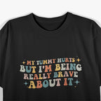 My Tummy Hurts But I’m Being Brave - Funny Retro Humor T-Shirt