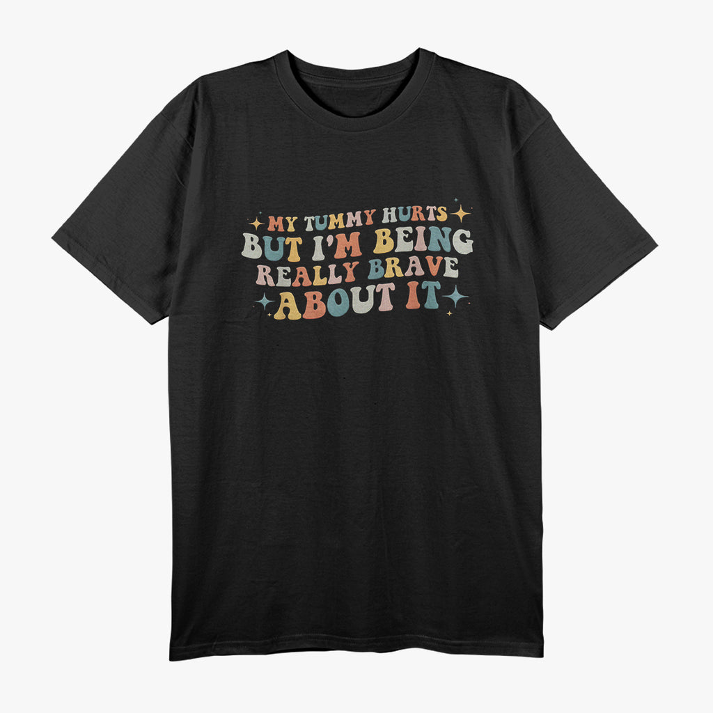 My Tummy Hurts But I’m Being Brave - Funny Retro Humor T-Shirt