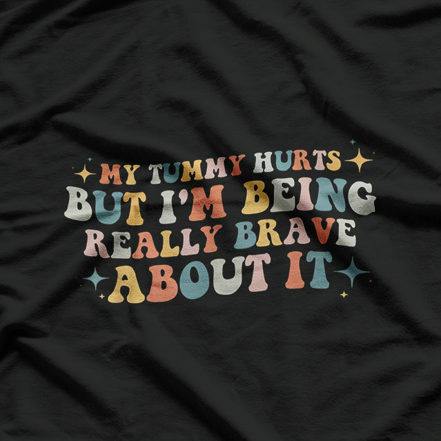 My Tummy Hurts But I’m Being Brave - Funny Retro Humor T-Shirt
