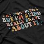 My Tummy Hurts But I’m Being Brave - Funny Retro Humor T-Shirt