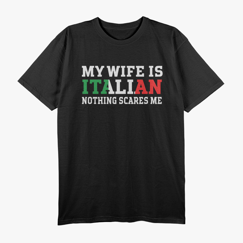 My Wife is Italian, Nothing Scares Me - Funny Husband T-Shirt