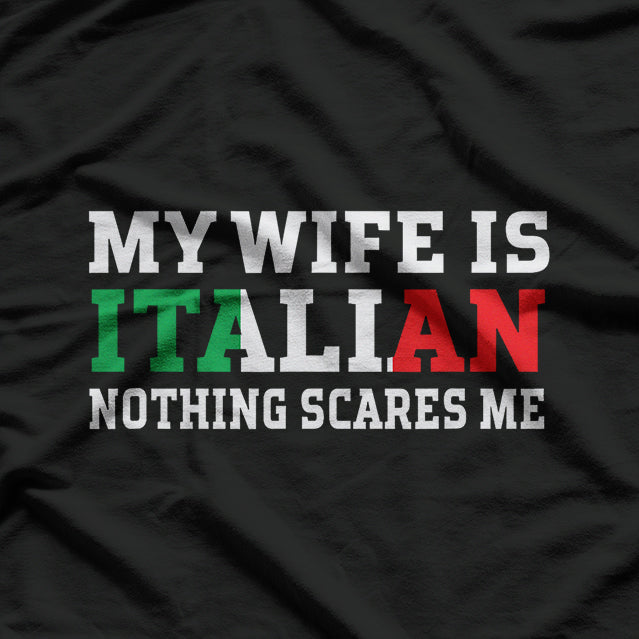 My Wife is Italian, Nothing Scares Me - Funny Husband T-Shirt