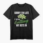 Sorry, I’m Late, I Was Getting My Bets In - Funny Humor T-Shirt