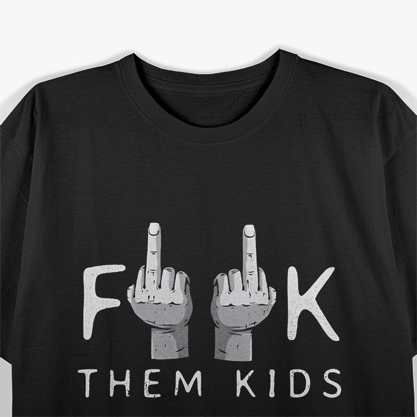 F Them Kids - Sarcastic Dark Humor T-Shirt