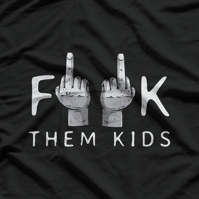 F Them Kids - Sarcastic Dark Humor T-Shirt
