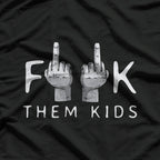F Them Kids - Sarcastic Dark Humor T-Shirt