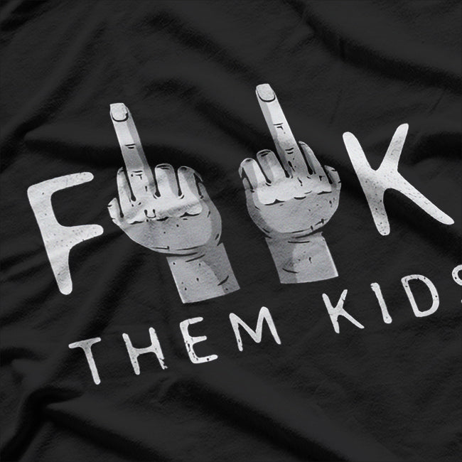 F Them Kids - Sarcastic Dark Humor T-Shirt
