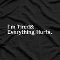 I’m Tired and Everything Hurts - Funny Exhaustion Quote T-Shirt