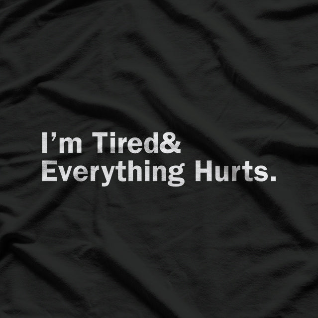 I’m Tired and Everything Hurts - Funny Exhaustion Quote T-Shirt