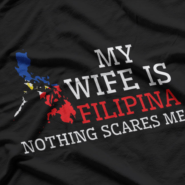 Nothing Scares Me, My Wife is Filipina - Funny Husband Shirt