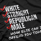 White Straight Republican Male How Can I Offend You T-Shirt