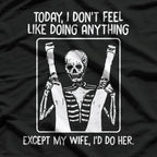 Today I Don’t Feel Like Doing Anything… Except Wife - Funny Adult Humor