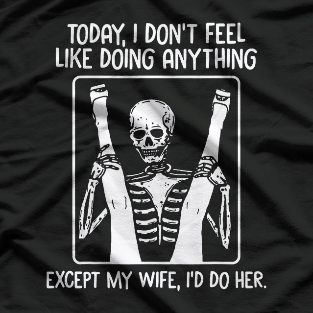 Today I Don’t Feel Like Doing Anything… Except Wife - Funny Adult Humor