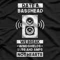 Date a Basshead - We Break Windshields, Subs, Amps, Not Hearts T-Shirt