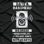 Date a Basshead - We Break Windshields, Subs, Amps, Not Hearts T-Shirt