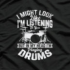 I Might Look Like I'm Listening, But in My Head I'm Playing Drums - Funny Musician T-Shirt
