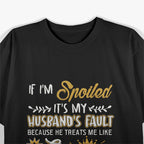 If I’m Spoiled, It’s My Husband’s Fault - Funny Wife Humor T-Shirt