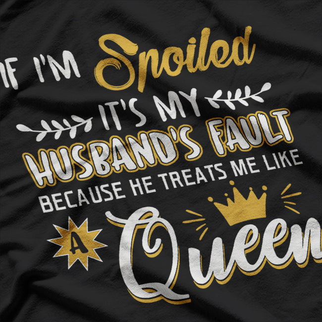 If I’m Spoiled, It’s My Husband’s Fault - Funny Wife Humor T-Shirt