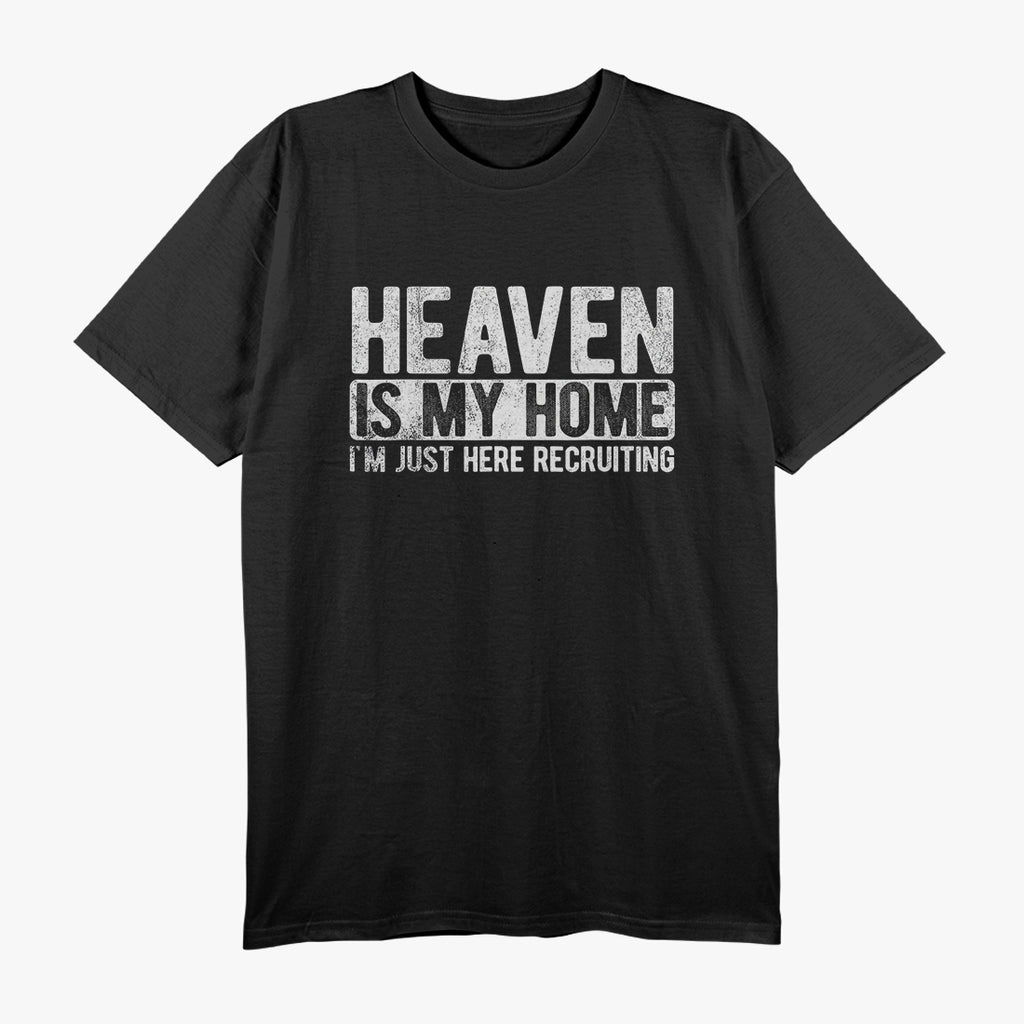 Heaven Is My Home I'm Just Here Recruiting for Jesus T-Shirt